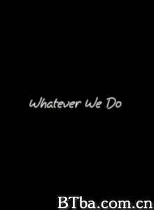 WhateverWeDo-720p|1080p高清bt种子下载