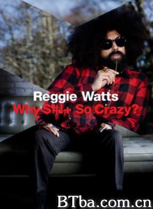 ReggieWatts:Why$#!+SoCrazy?-720p|1080p高清bt种子下载