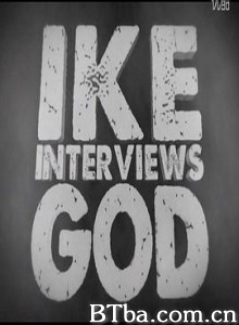 采访上帝/艾克采访上帝/Ike Interviews God 采访上帝/艾克采访上帝/Ike Interviews God-720p|1080p高清bt种子下载