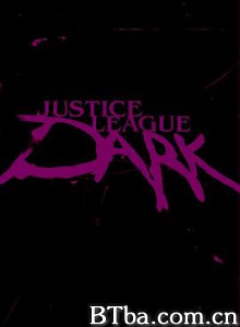 黑暗正义联盟/Justice League Dark-720p|1080p高清bt种子下载