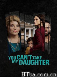 你不能带我女儿/You Can't Take My Daughter-720p|1080p高清bt种子下载