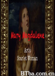 抹大拉的玛丽亚:艺术作品中的荡妇形象/Mary Magdalene: Art's Scarlet Woman 抹大拉的玛丽亚:艺术作品中的荡妇形象/Mary Magdalene: Art's Scarlet Woman-720p|1080p高清bt种子下载