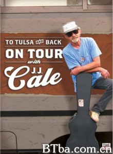 To Tulsa and Back: On Tour with J.J. Cale‎-720p|1080p高清bt种子下载